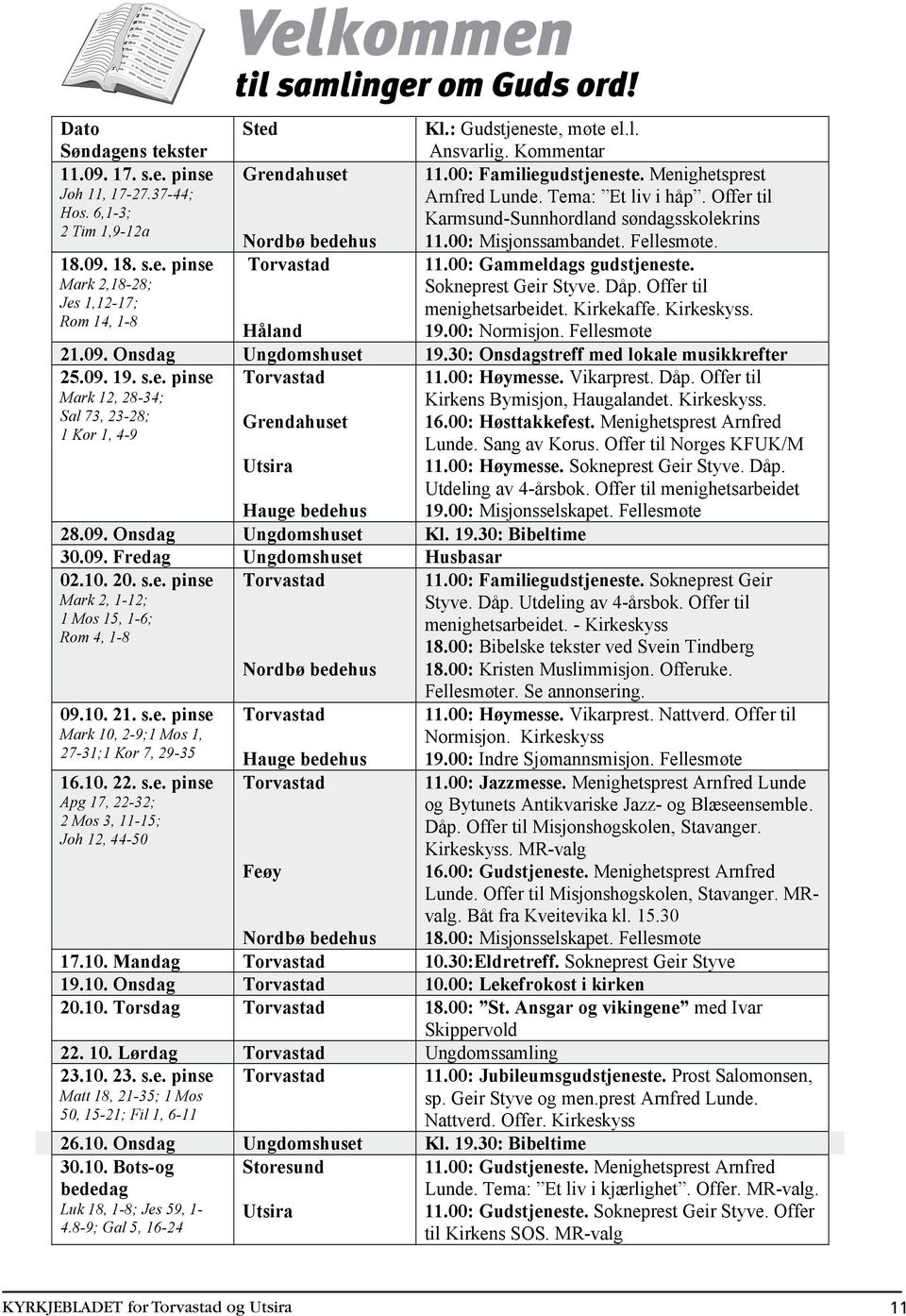 00: Gammeldags gudstjeneste. Mark 2,18-28; Sokneprest Geir Styve. Dåp. Offer til Jes 1,12-17; menighetsarbeidet. Kirkekaffe. Kirkeskyss. Rom 14, 1-8 Håland 19.00: Normisjon. Fellesmøte 21.09.