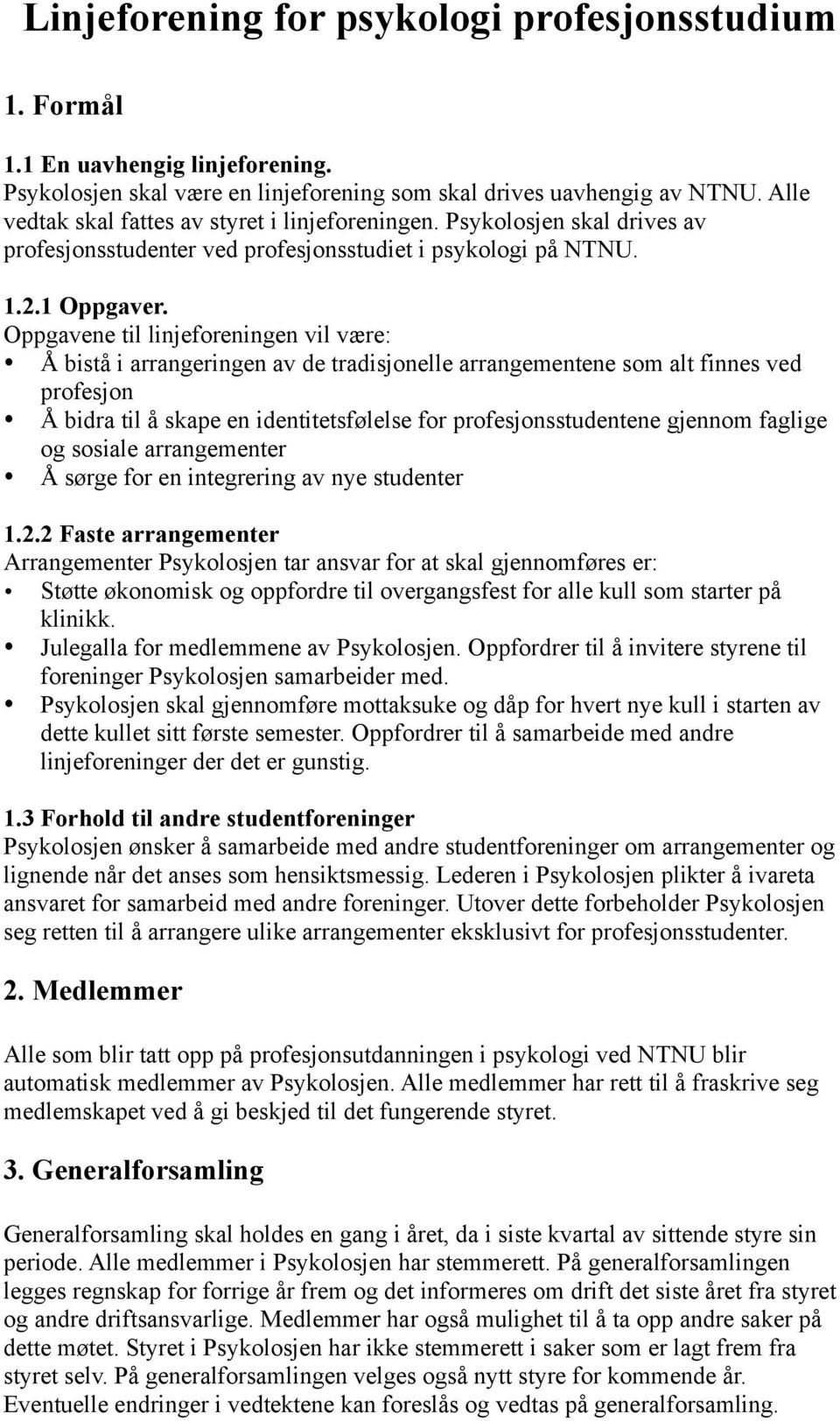 Oppgavene til linjeforeningen vil være: Å bistå i arrangeringen av de tradisjonelle arrangementene som alt finnes ved profesjon Å bidra til å skape en identitetsfølelse for profesjonsstudentene