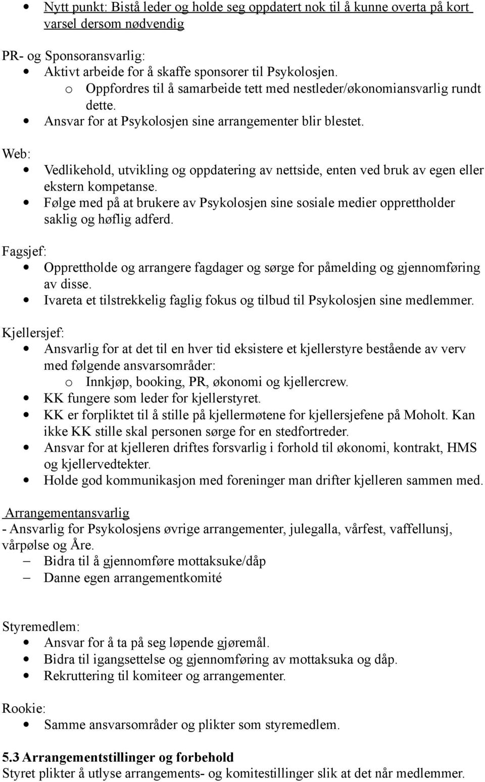 Web: Vedlikehold, utvikling og oppdatering av nettside, enten ved bruk av egen eller ekstern kompetanse.