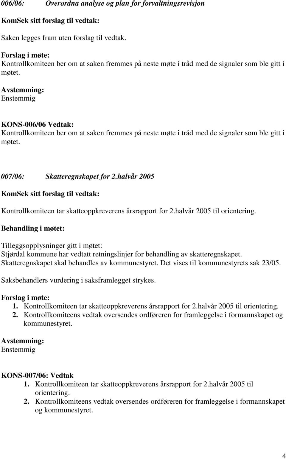 KONS-006/06 Vedtak:  007/06: Skatteregnskapet for 2.halvår 2005 Kontrollkomiteen tar skatteoppkreverens årsrapport for 2.halvår 2005 til orientering.