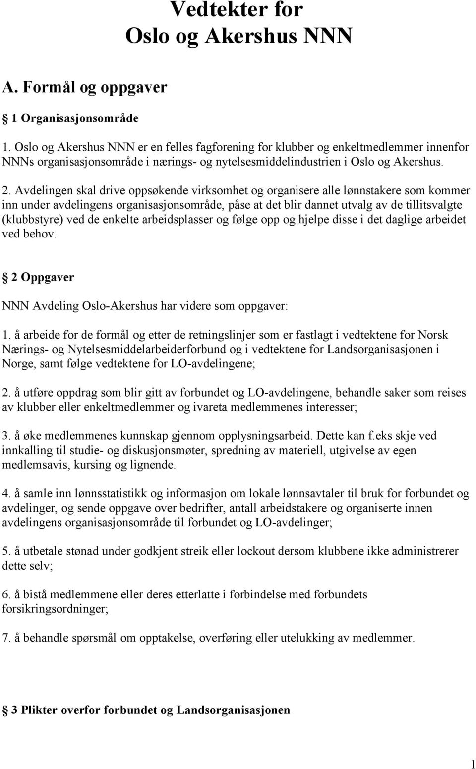 Avdelingen skal drive oppsøkende virksomhet og organisere alle lønnstakere som kommer inn under avdelingens organisasjonsområde, påse at det blir dannet utvalg av de tillitsvalgte (klubbstyre) ved de