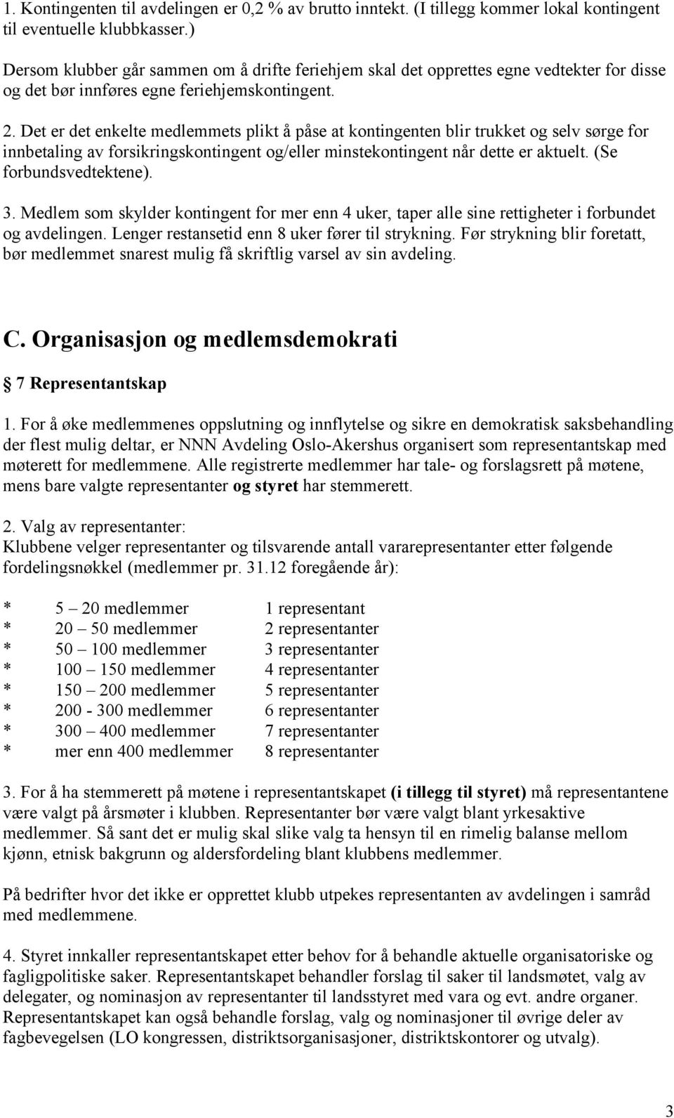 Det er det enkelte medlemmets plikt å påse at kontingenten blir trukket og selv sørge for innbetaling av forsikringskontingent og/eller minstekontingent når dette er aktuelt. (Se forbundsvedtektene).