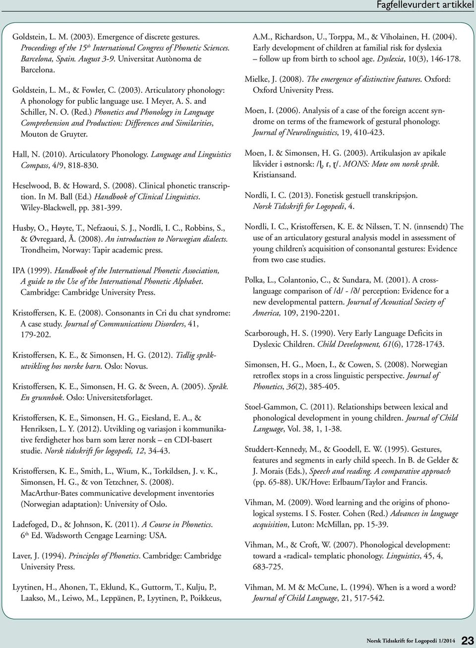 ) Phonetics and Phonology in Language Comprehension and Production: Differences and Similarities, Mouton de Gruyter. Hall, N. (2010). Articulatory Phonology.