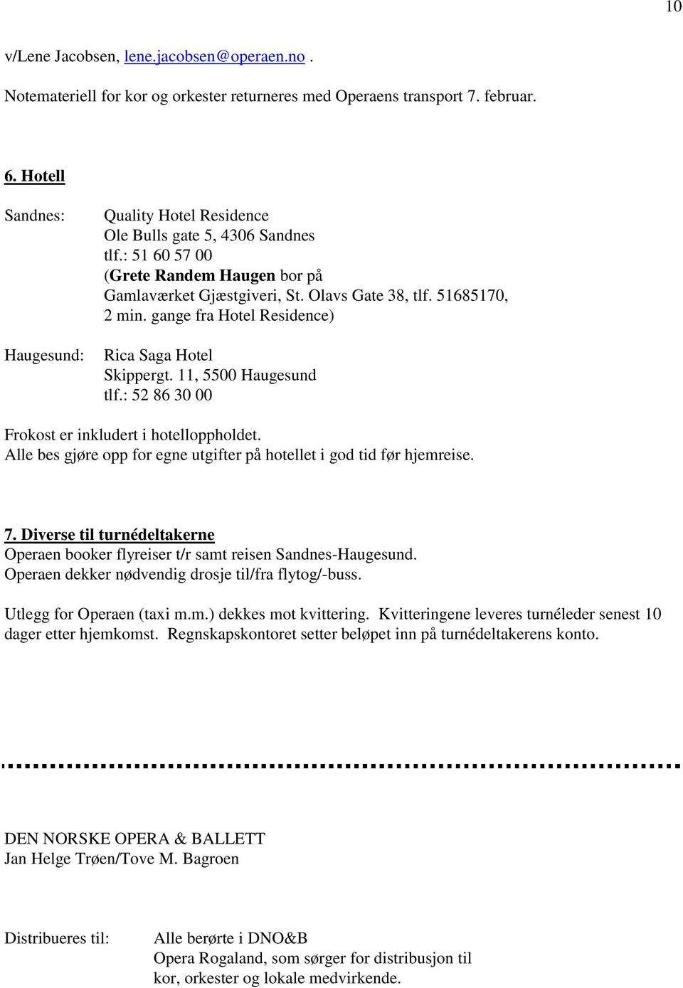 gange fra Hotel Residence) Rica Saga Hotel Skippergt. 11, 5500 Haugesund tlf.: 52 86 30 00 Frokost er inkludert i hotelloppholdet.