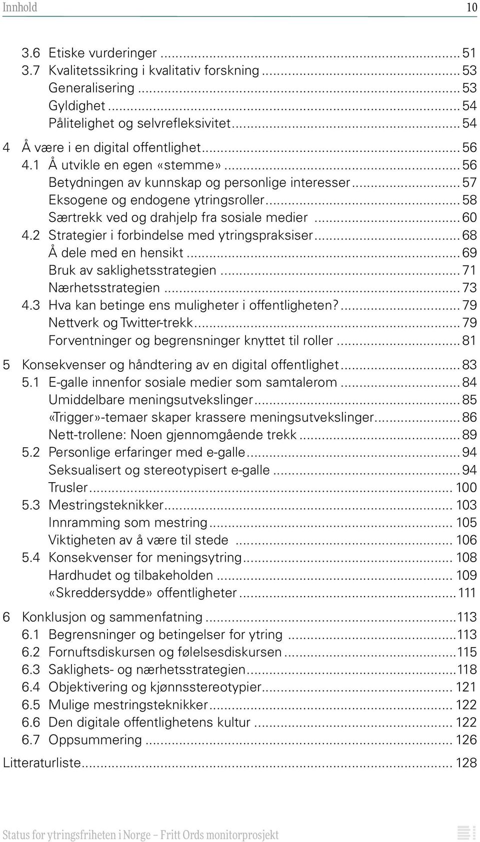 2 Strategier i forbindelse med ytringspraksiser...68 Å dele med en hensikt...69 Bruk av saklighetsstrategien...71 Nærhetsstrategien...73 4.3 Hva kan betinge ens muligheter i offentligheten?