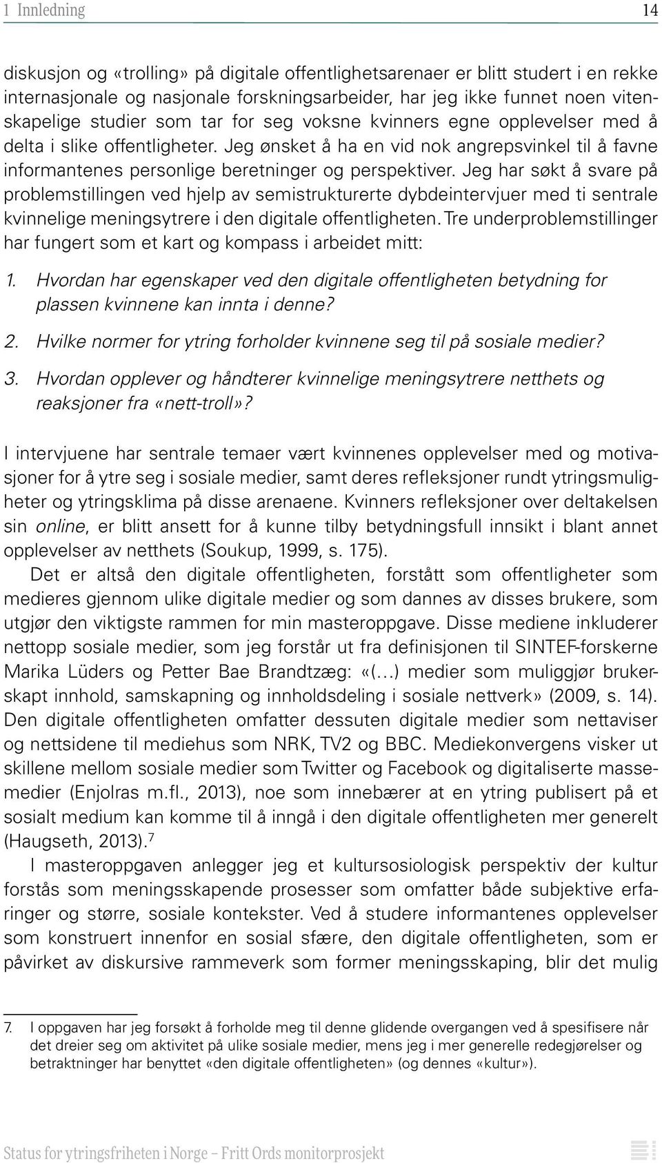 Jeg har søkt å svare på problemstillingen ved hjelp av semistrukturerte dybdeintervjuer med ti sentrale kvinnelige meningsytrere i den digitale offentligheten.