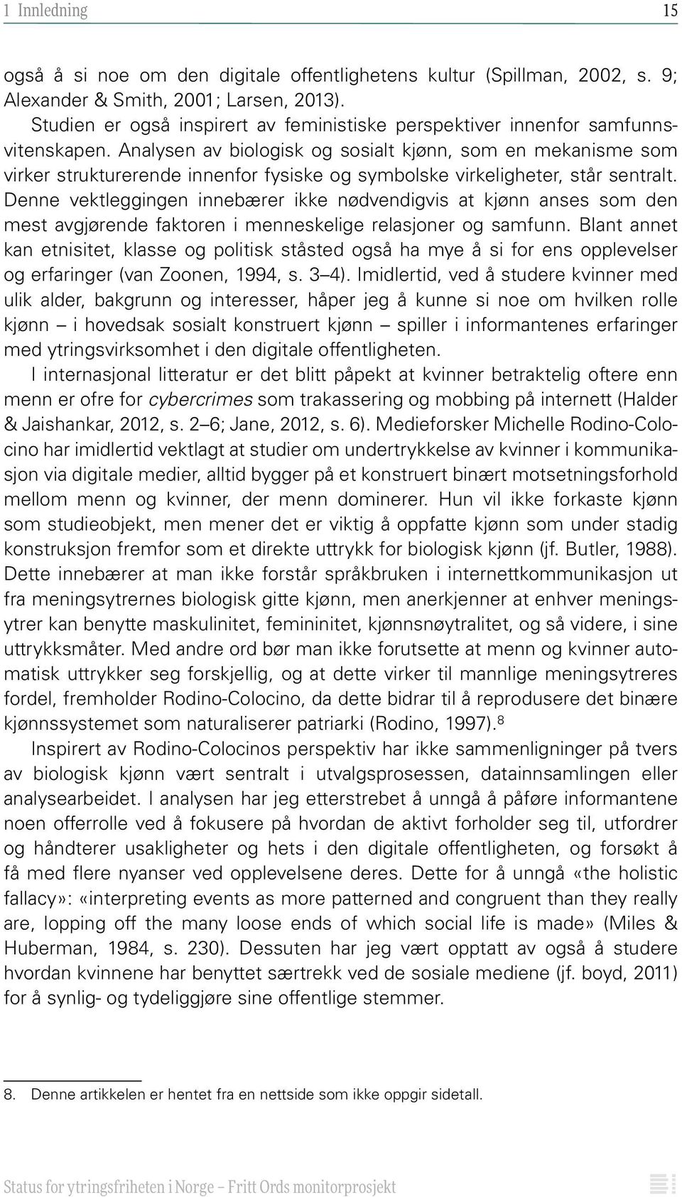 Analysen av biologisk og sosialt kjønn, som en mekanisme som virker strukturerende innenfor fysiske og symbolske virkeligheter, står sentralt.