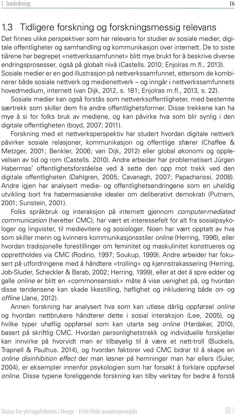 De to siste tiårene har begrepet «nettverkssamfunnet» blitt mye brukt for å beskrive diverse endringsprosesser, også på globalt nivå (Castells. 2010; Enjolras m.fl., 2013).