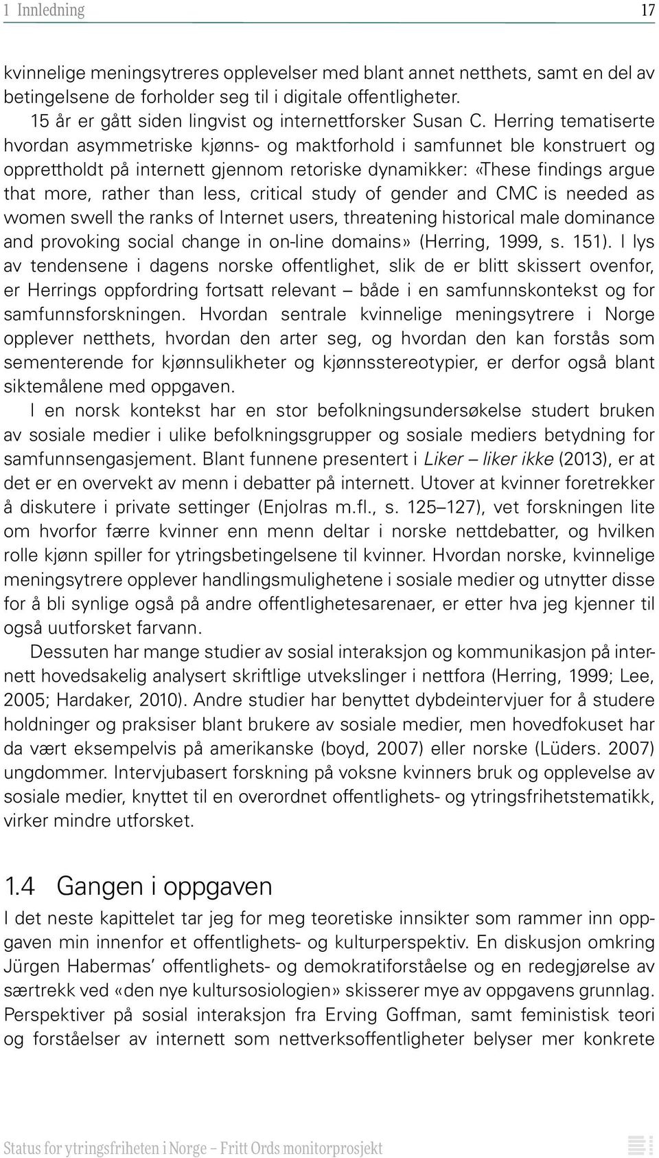 Herring tematiserte hvordan asymmetriske kjønns- og maktforhold i samfunnet ble konstruert og opprettholdt på internett gjennom retoriske dynamikker: «These findings argue that more, rather than