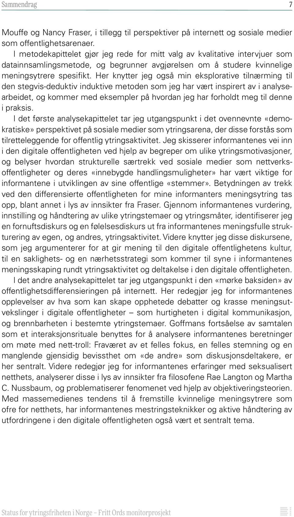 Her knytter jeg også min eksplorative tilnærming til den stegvis-deduktiv induktive metoden som jeg har vært inspirert av i analysearbeidet, og kommer med eksempler på hvordan jeg har forholdt meg