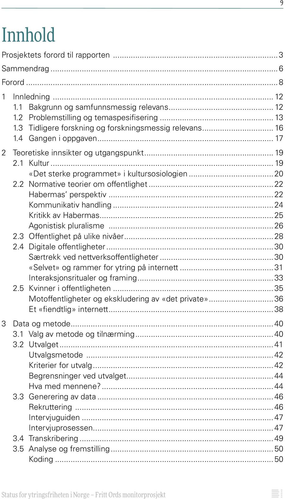 2 Normative teorier om offentlighet...22 Habermas perspektiv...22 Kommunikativ handling...24 Kritikk av Habermas...25 Agonistisk pluralisme...26 2.3 Offentlighet på ulike nivåer...28 2.