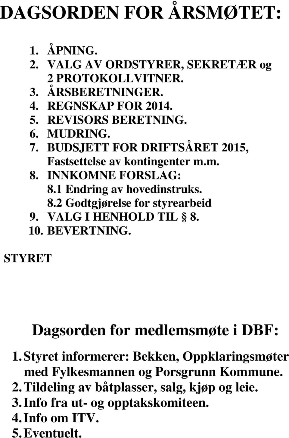 8.2 Godtgjørelse for styrearbeid 9. VALG I HENHOLD TIL 8. 10. BEVERTNING. STYRET Dagsorden for medlemsmøte i DBF: 1.