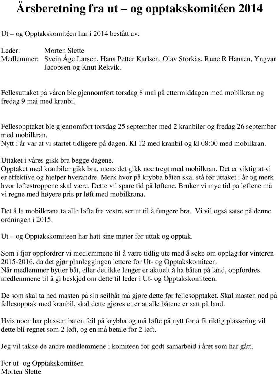 Fellesopptaket ble gjennomført torsdag 25 september med 2 kranbiler og fredag 26 september med mobilkran. Nytt i år var at vi startet tidligere på dagen. Kl 12 med kranbil og kl 08:00 med mobilkran.