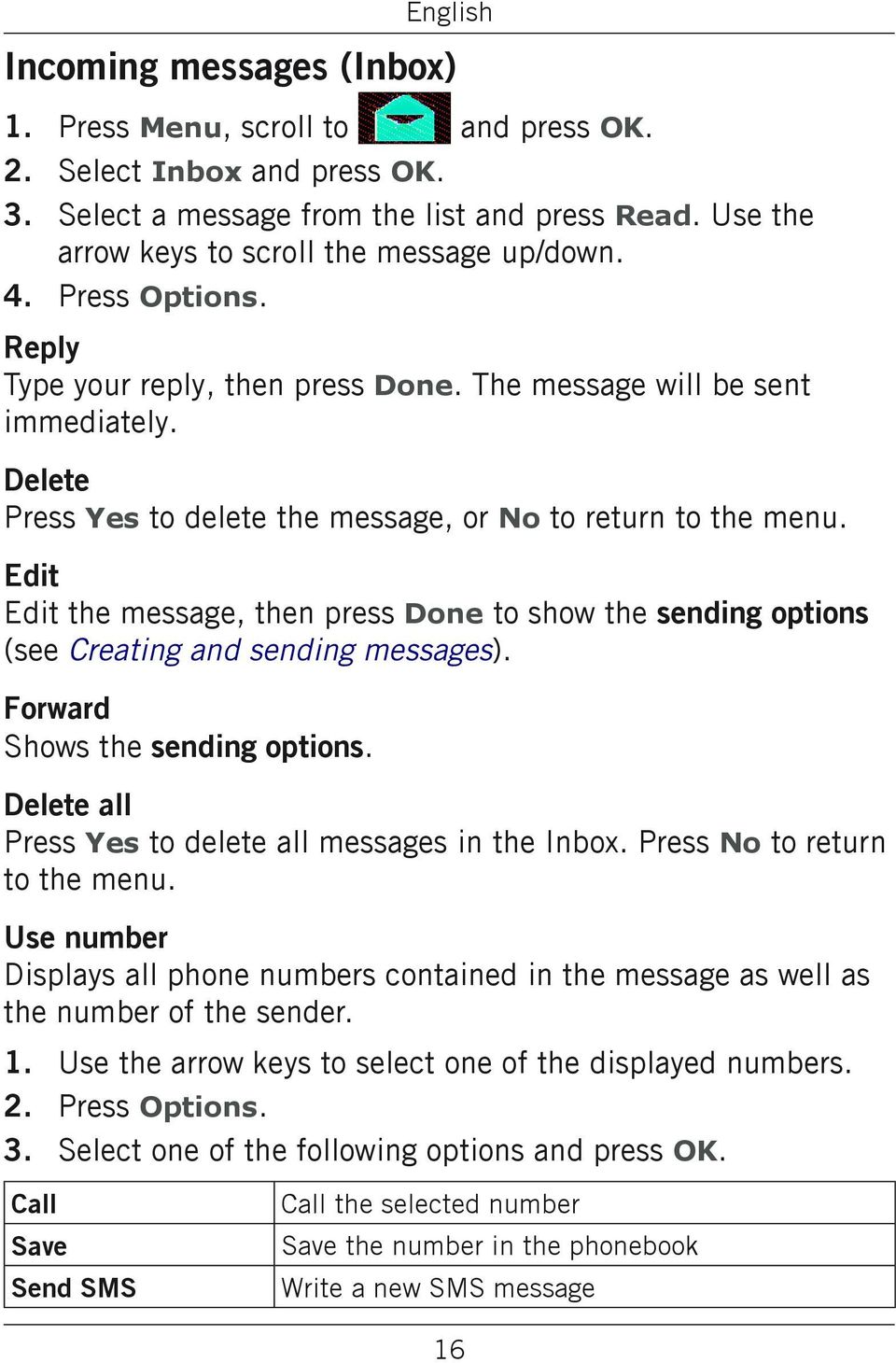 Edit Edit the message, then press Done to show the sending options (see Creating and sending messages). Forward Shows the sending options. Delete all Press Yes to delete all messages in the Inbox.