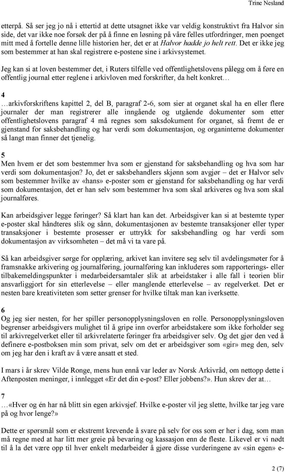 fortelle denne lille historien her, det er at Halvor hadde jo helt rett. Det er ikke jeg som bestemmer at han skal registrere e-postene sine i arkivsystemet.