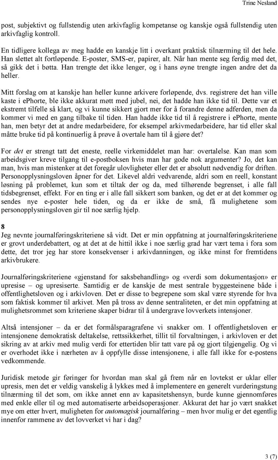 Når han mente seg ferdig med det, så gikk det i bøtta. Han trengte det ikke lenger, og i hans øyne trengte ingen andre det da heller.