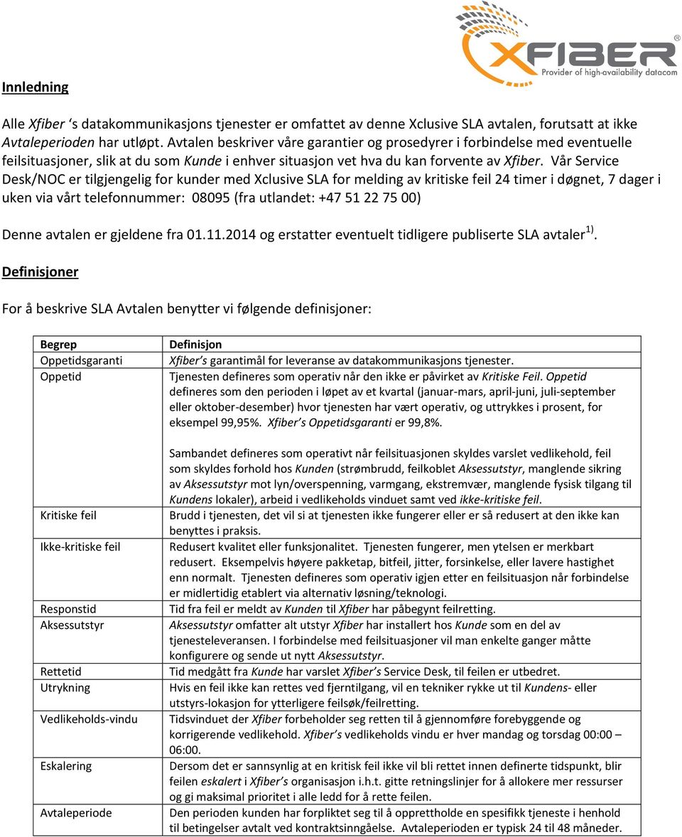 Vår Service Desk/NOC er tilgjengelig for kunder med Xclusive SLA for melding av kritiske feil 24 timer i døgnet, 7 dager i uken via vårt telefonnummer: 08095 (fra utlandet: +47 51 22 75 00) Denne