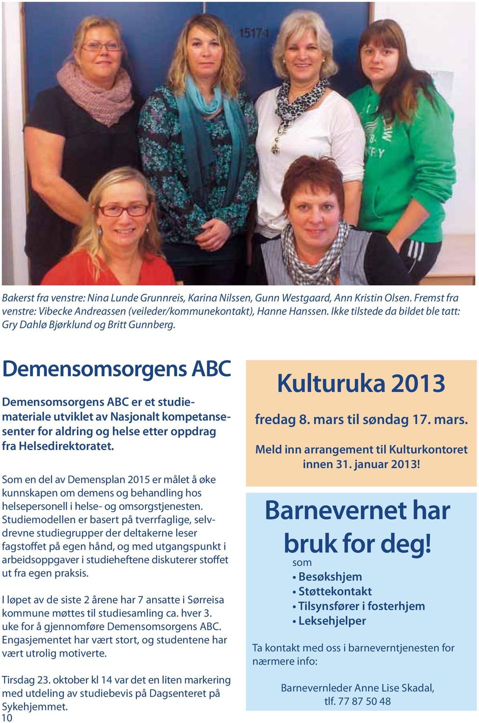 Demensomsorgens ABC Demensomsorgens ABC er et studiemateriale utviklet av Nasjonalt kompetansesenter for aldring og helse etter oppdrag fra Helsedirektoratet.