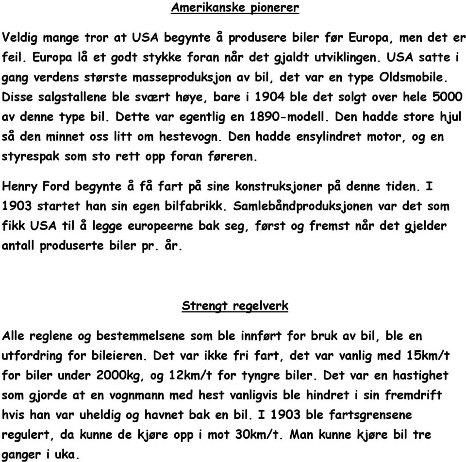 Dette var egentlig en 1890-modell. Den hadde store hjul så den minnet oss litt om hestevogn. Den hadde ensylindret motor, og en styrespak som sto rett opp foran føreren.