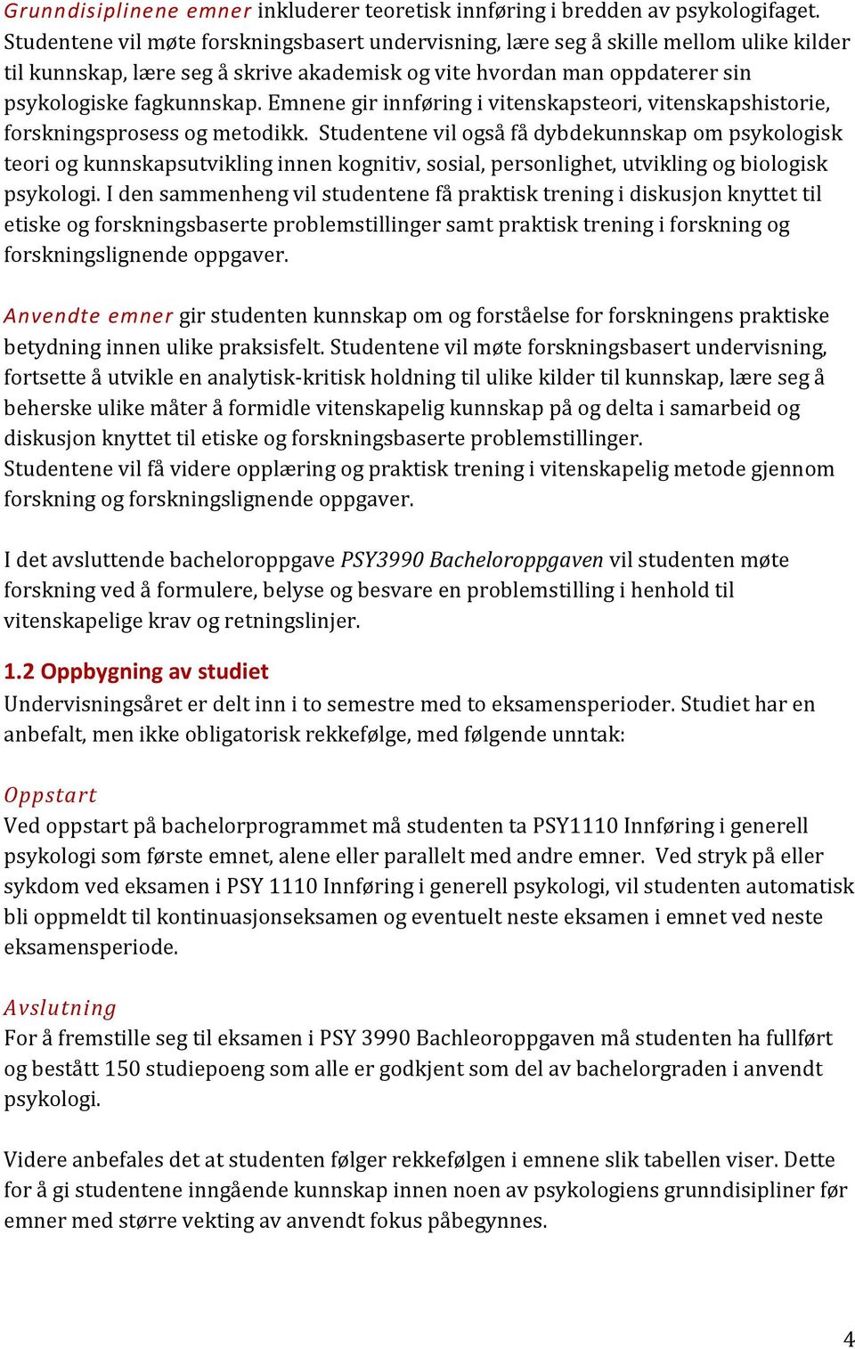 Emnene gir innføring i vitenskapsteori, vitenskapshistorie, forskningsprosess og metodikk.