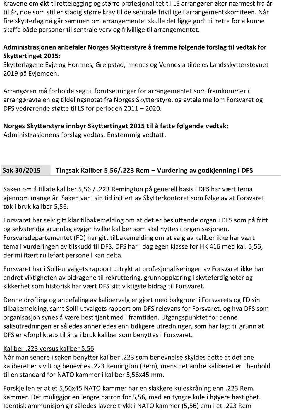 Administrasjonen anbefaler Norges Skytterstyre å fremme følgende forslag til vedtak for Skyttertinget 2015: Skytterlagene Evje og Hornnes, Greipstad, Imenes og Vennesla tildeles Landsskytterstevnet