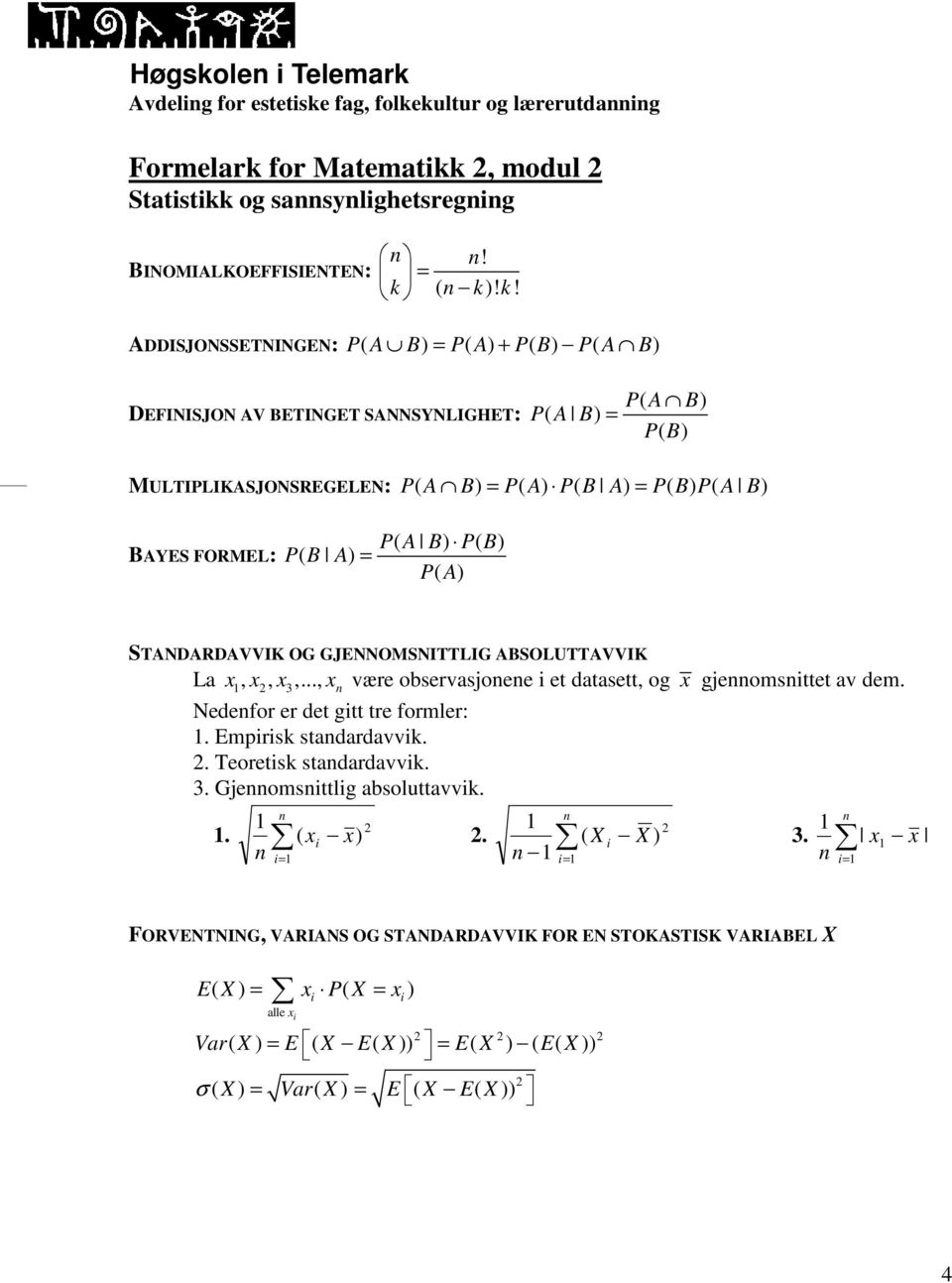 FORMEL: P( B A) = P( A B) P( B) P( A) STANDARDAVVIK OG GJENNOMSNITTLIG ABSOLUTTAVVIK La x, x, x3,..., x være observasjoee i et datasett, og x gjeomsittet av dem. Nedefor er det gitt tre formler:.