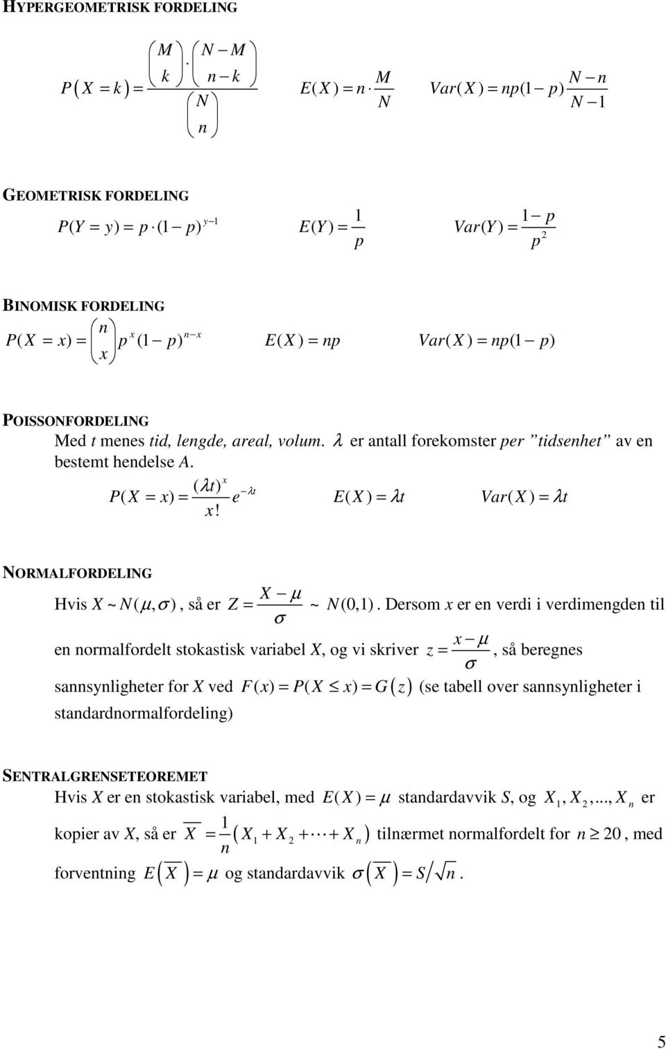 = λt Var( X ) = λt NORMALFORDELING X µ Hvis X ~ N ( µ, σ ), så er Z = ~ N (,).