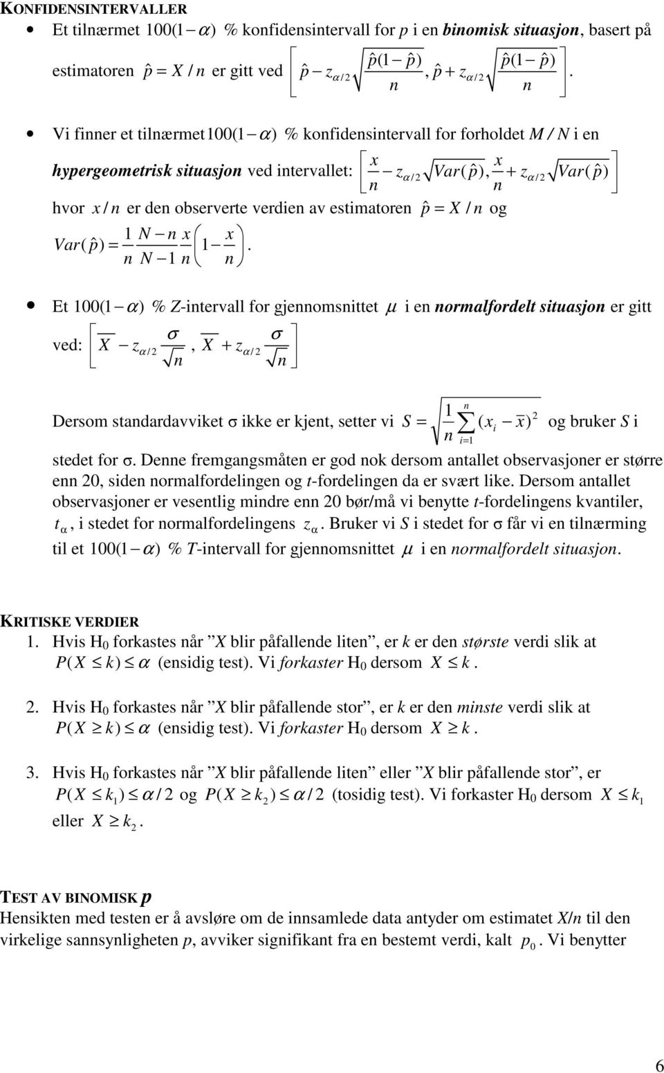 Et ( α) % Z-itervall for gjeomsittet µ i e ormalfordelt situasjo er gitt σ ved: X zα /, X + zα / σ Dersom stadardavviket σ ikke er kjet, setter vi S = i= ( x i x). og bruker S i stedet for σ.