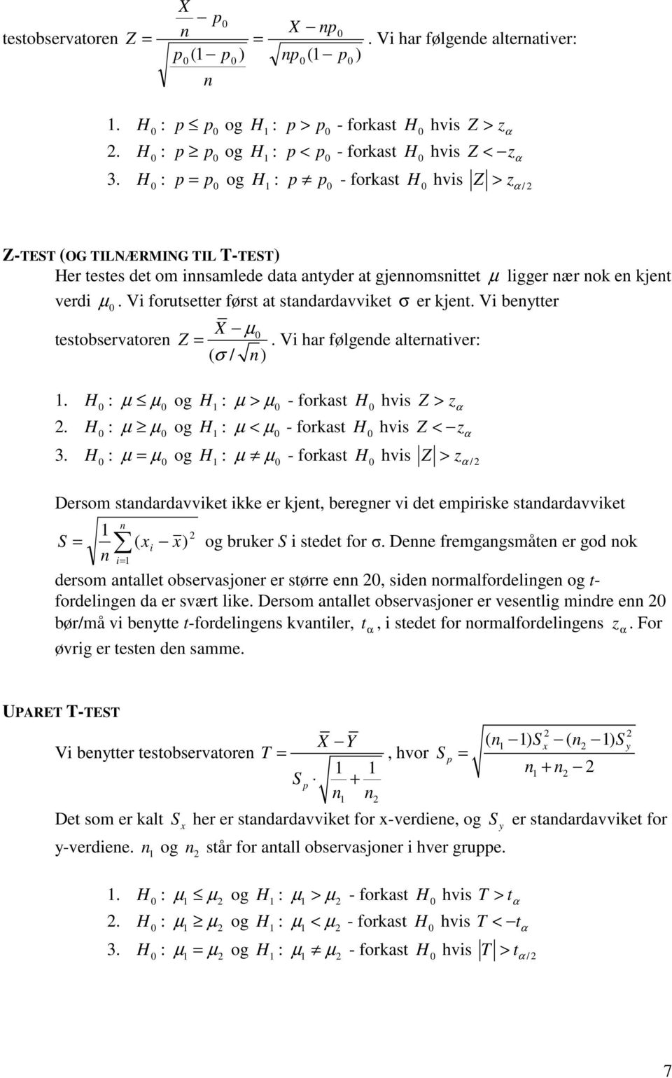 Vi beytter X µ testobservatore Z =. Vi har følgede alterativer: ( σ / ). H µ og H > µ hvis Z > z α H µ og H < µ hvis Z < z α H = µ og H µ hvis Z > z α /. 3.