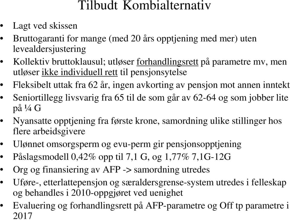 ¼ G Nyansatte opptjening fra første krone, samordning ulike stillinger hos flere arbeidsgivere Ulønnet omsorgsperm og evu-perm gir pensjonsopptjening Påslagsmodell 0,42% opp til 7,1 G, og 1,77%