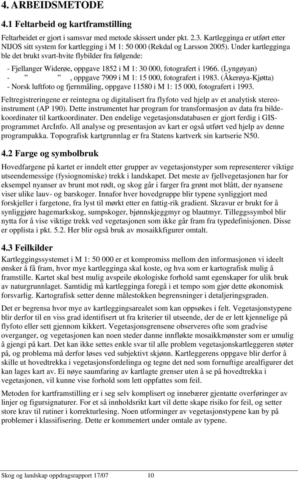 Under kartlegginga ble det brukt svart-hvite flybilder fra følgende: - Fjellanger Widerøe, oppgave 1852 i M 1: 30 000, fotografert i 1966. (Lyngøyan) -, oppgave 7909 i M 1: 15 000, fotografert i 1983.