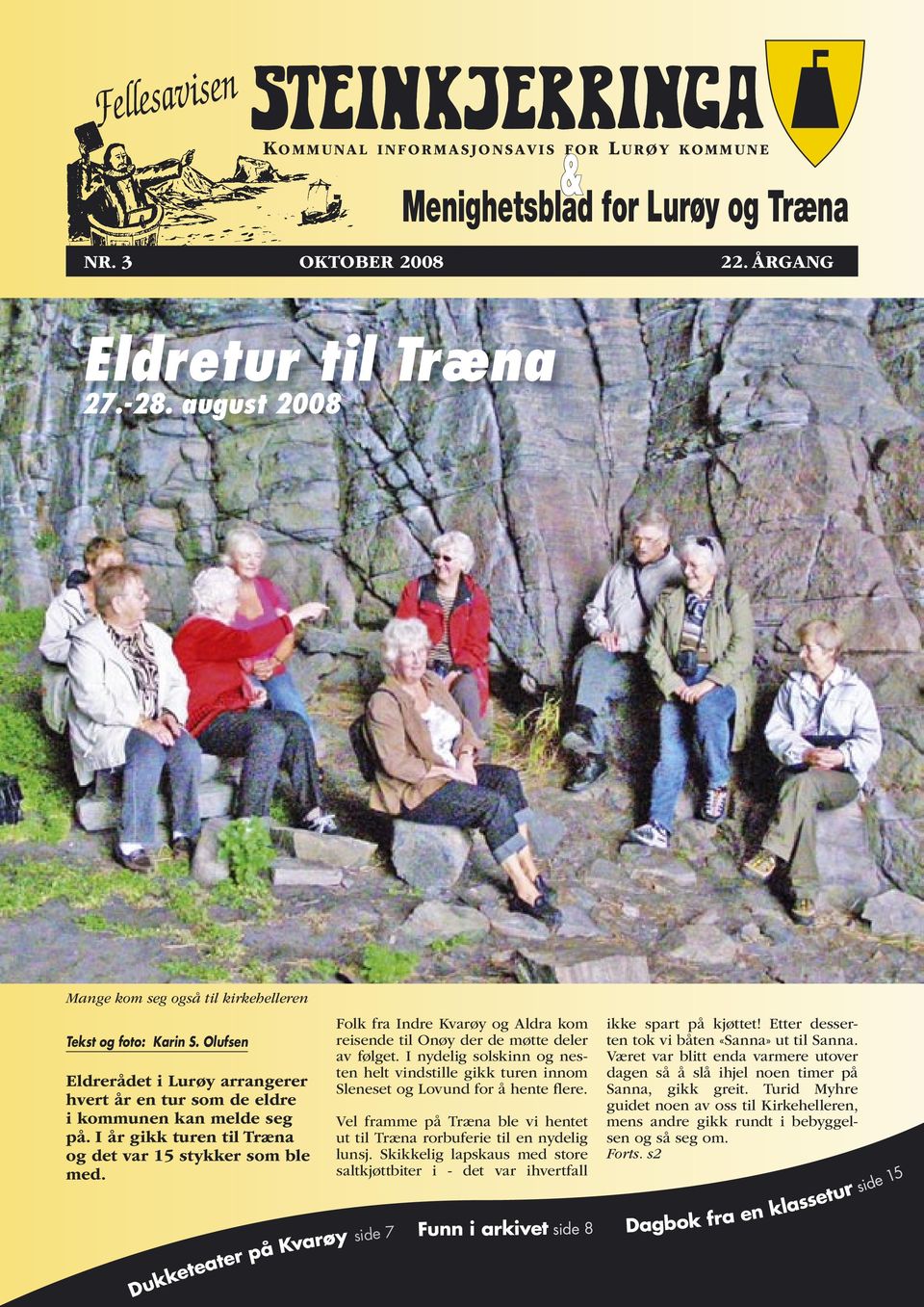 I år gikk turen til Træna og det var 15 stykker som ble med. Folk fra Indre Kvarøy og Aldra kom reisende til Onøy der de møtte deler av følget.