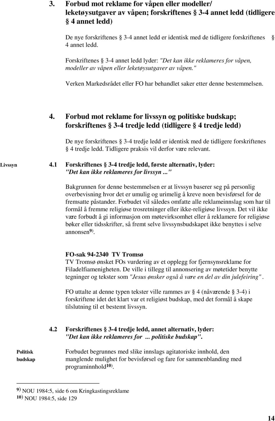 " Verken Markedsrådet eller FO har behandlet saker etter denne bestemmelsen. 4.