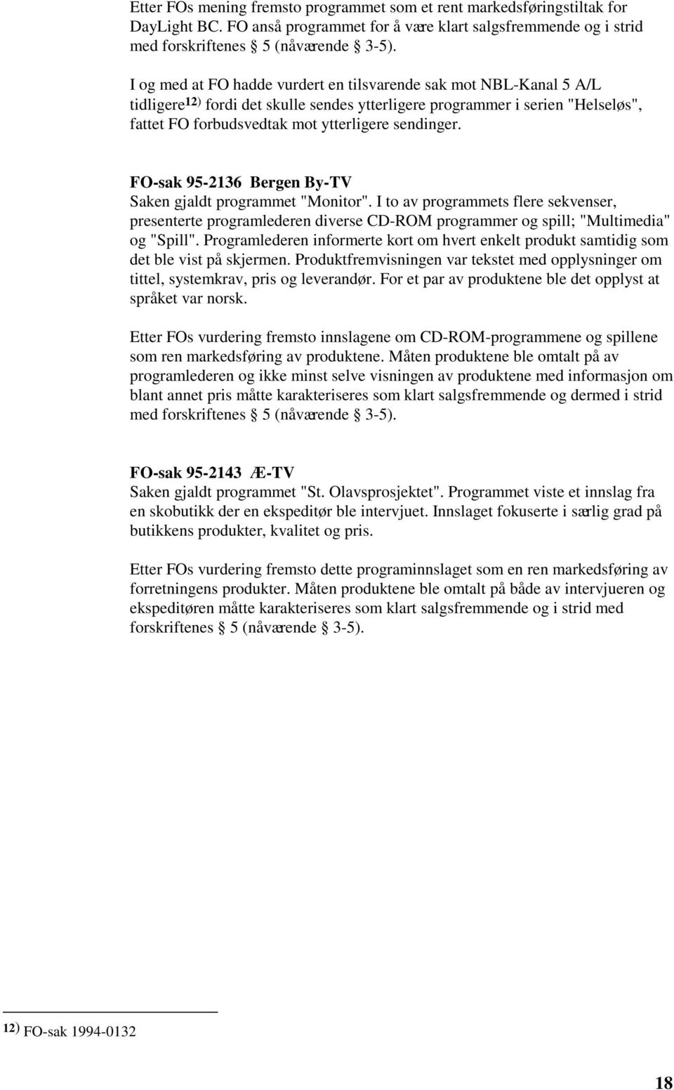 FO-sak 95-2136 Bergen By-TV Saken gjaldt programmet "Monitor". I to av programmets flere sekvenser, presenterte programlederen diverse CD-ROM programmer og spill; "Multimedia" og "Spill".