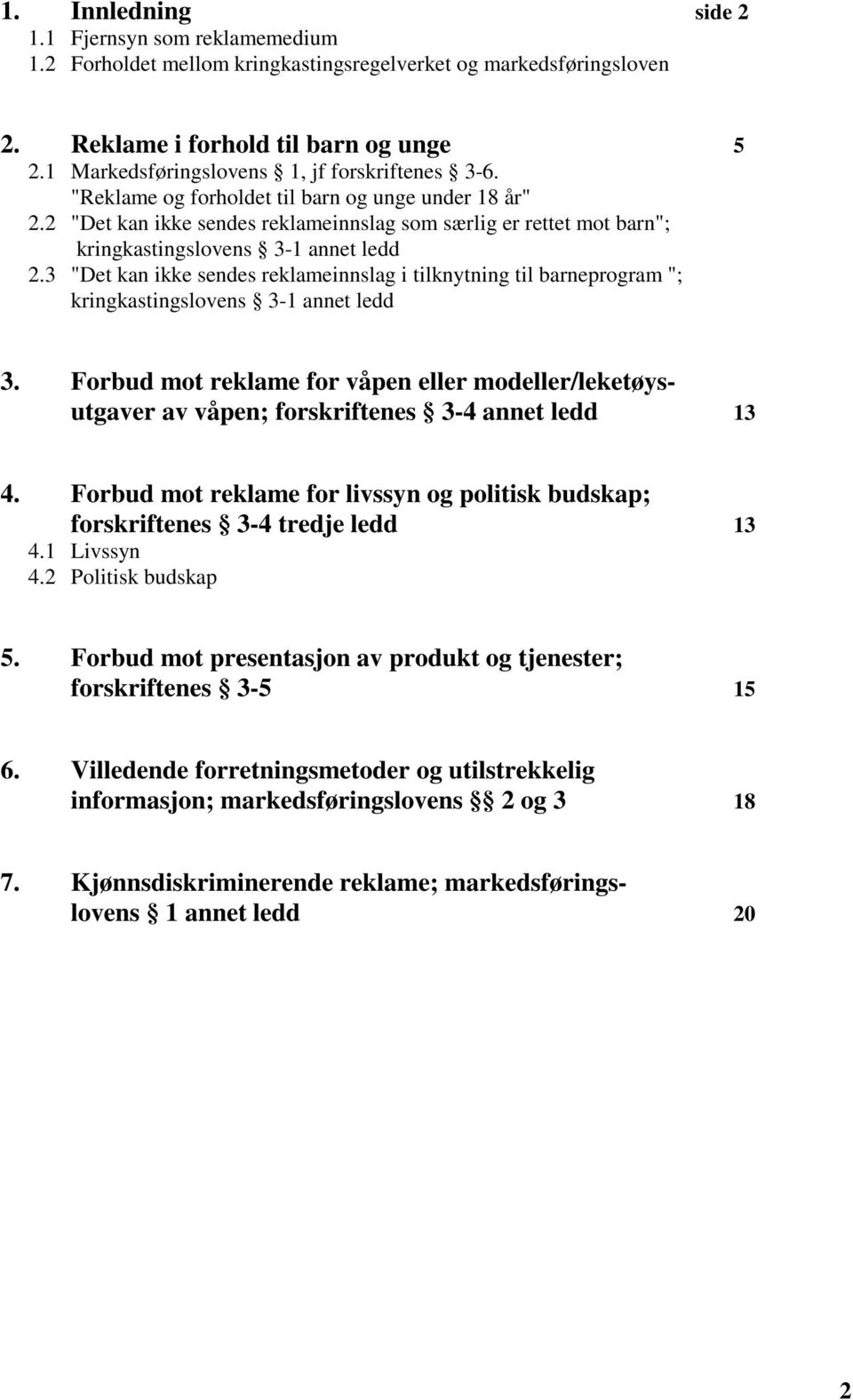 2 "Det kan ikke sendes reklameinnslag som særlig er rettet mot barn"; kringkastingslovens 3-1 annet ledd 2.