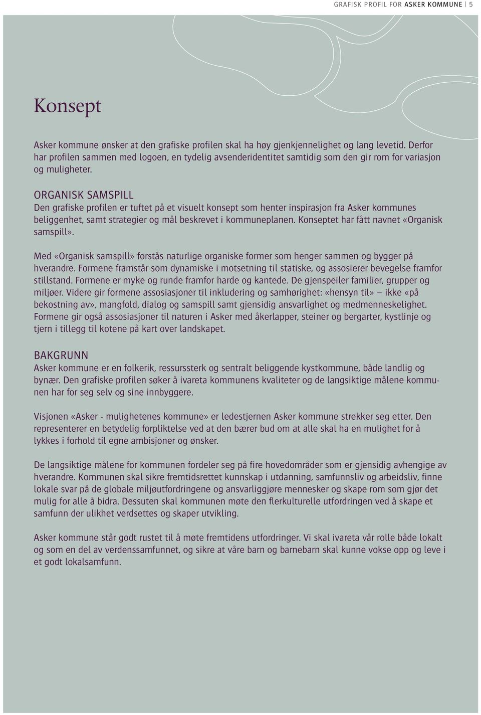 organisk samspill Den grafiske profilen er tuftet på et visuelt konsept som henter inspirasjon fra Asker kommunes beliggenhet, samt strategier og mål beskrevet i kommuneplanen.