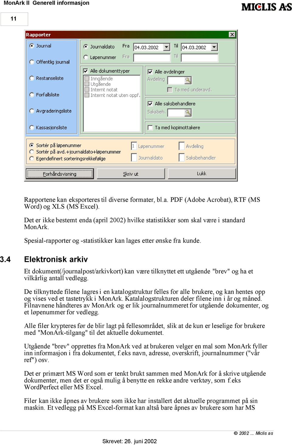 4 Elektronisk arkiv Et dokument(/journalpost/arkivkort) kan være tilknyttet ett utgående "brev" og ha et vilkårlig antall vedlegg.