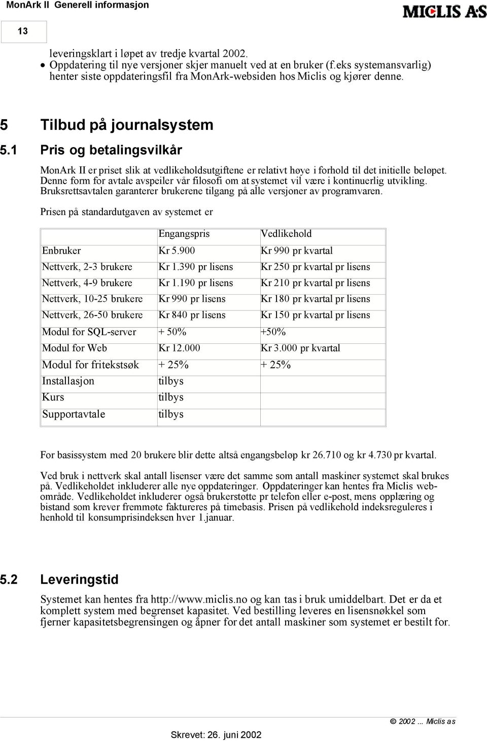 1 Pris og betalingsvilkår MonArk II er priset slik at vedlikeholdsutgiftene er relativt høye i forhold til det initielle beløpet.