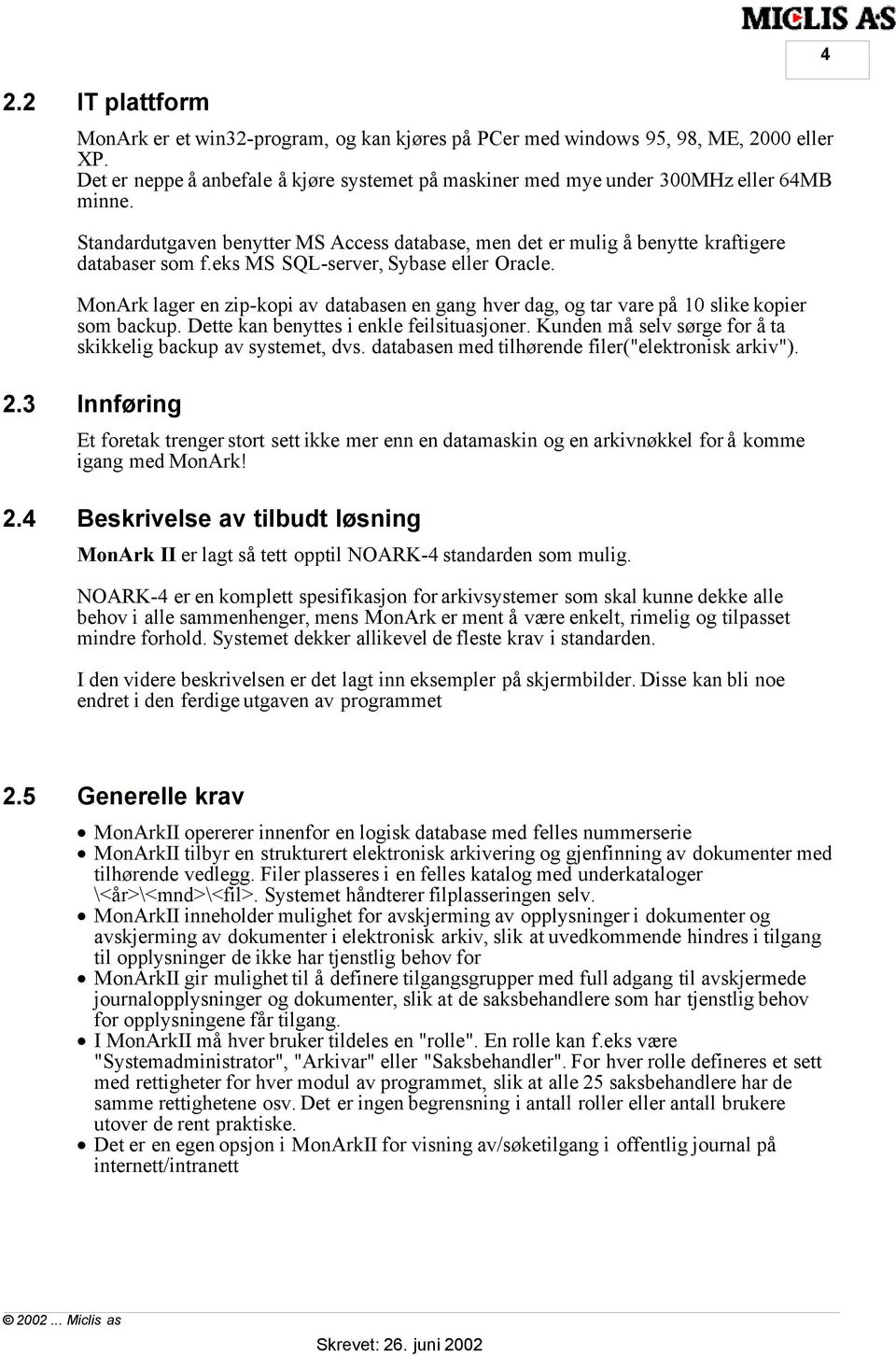 MonArk lager en zip-kopi av databasen en gang hver dag, og tar vare på 10 slike kopier som backup. Dette kan benyttes i enkle feilsituasjoner.