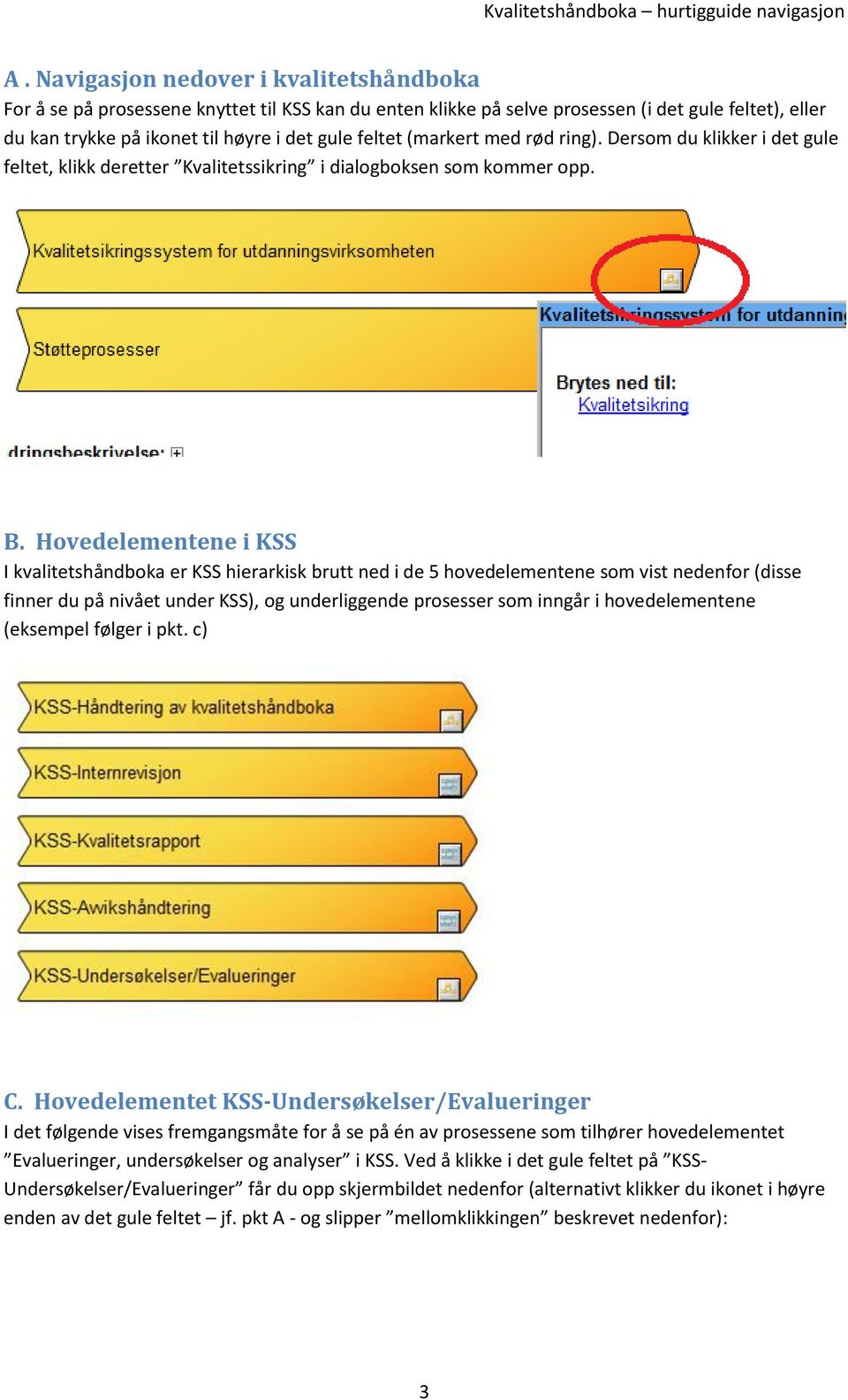 Hovedelementene i KSS I kvalitetshåndboka er KSS hierarkisk brutt ned i de 5 hovedelementene som vist nedenfor (disse finner du på nivået under KSS), og underliggende prosesser som inngår i