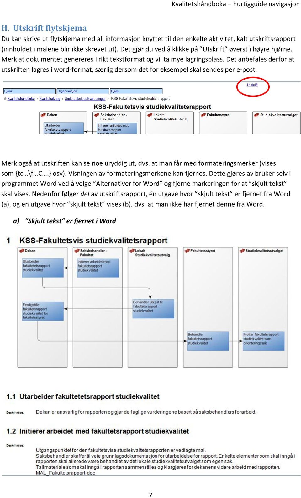 Det anbefales derfor at utskriften lagres i word-format, særlig dersom det for eksempel skal sendes per e-post. Merk også at utskriften kan se noe uryddig ut, dvs.