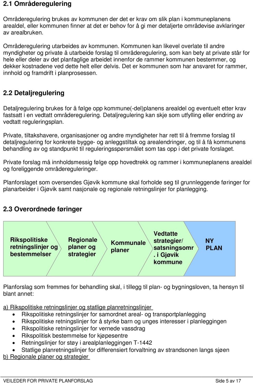 Kommunen kan likevel overlate til andre myndigheter og private å utarbeide forslag til områderegulering, som kan bety at private står for hele eller deler av det planfaglige arbeidet innenfor de