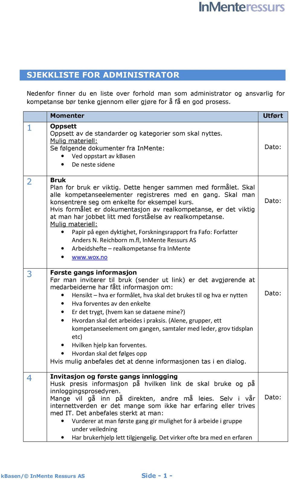 Dette henger sammen med formålet. Skal alle kompetanseelementer registreres med en gang. Skal man konsentrere seg om enkelte for eksempel kurs.