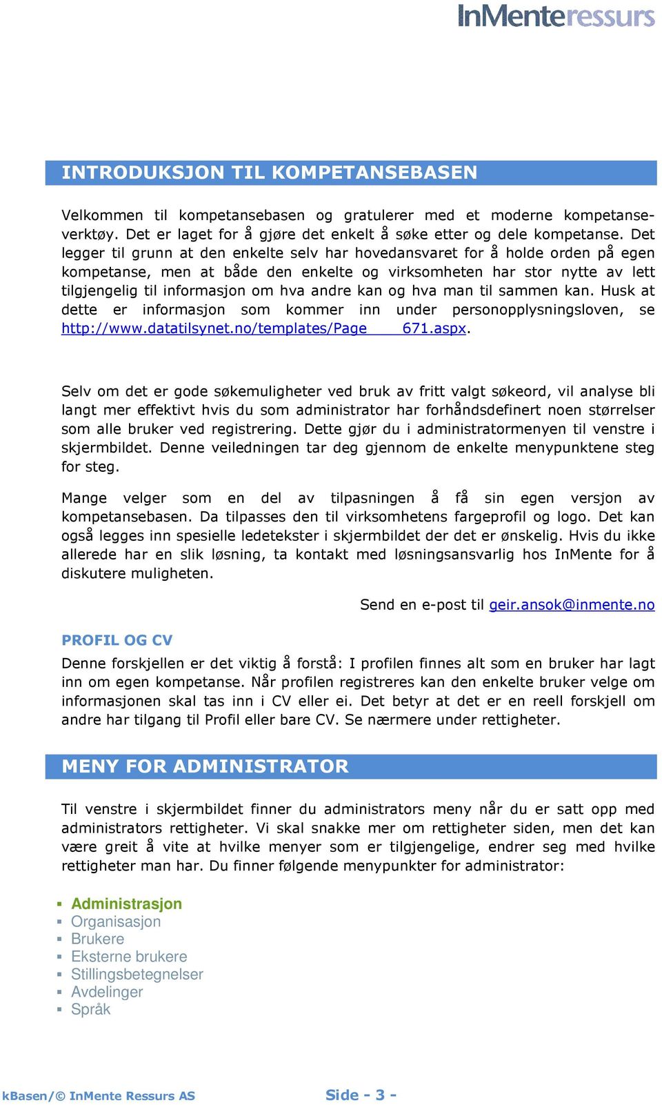 andre kan og hva man til sammen kan. Husk at dette er informasjon som kommer inn under personopplysningsloven, se http://www.datatilsynet.no/templates/page 671.aspx.