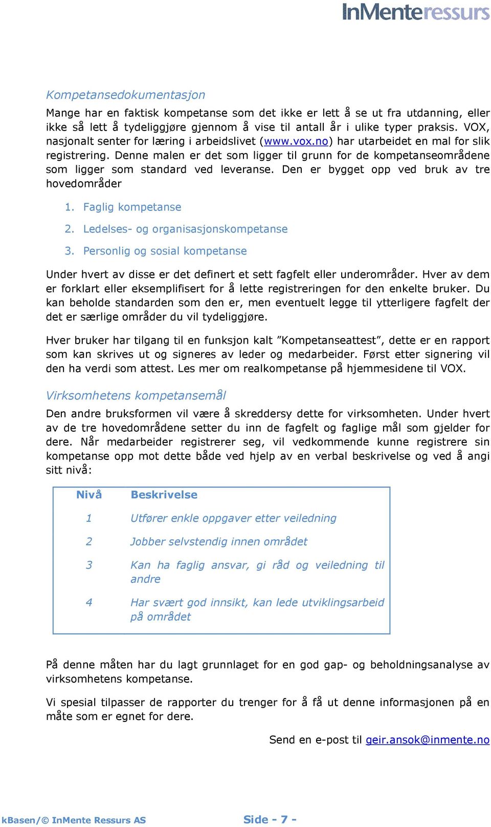 Denne malen er det som ligger til grunn for de kompetanseområdene som ligger som standard ved leveranse. Den er bygget opp ved bruk av tre hovedområder 1. Faglig kompetanse 2.