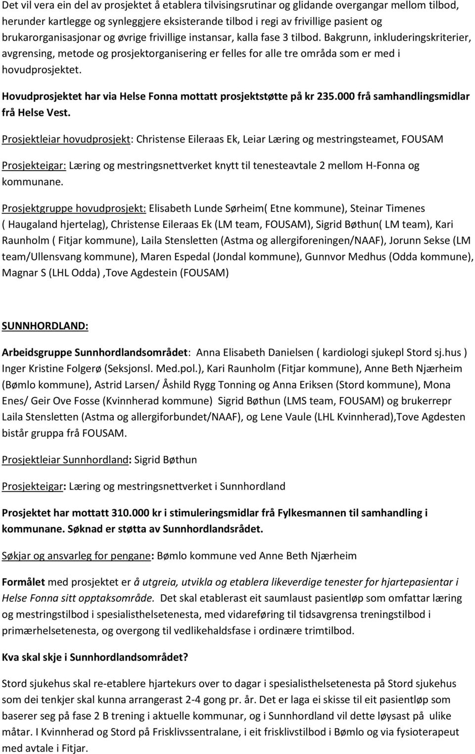 Bakgrunn, inkluderingskriterier, avgrensing, metode og prosjektorganisering er felles for alle tre områda som er med i hovudprosjektet.