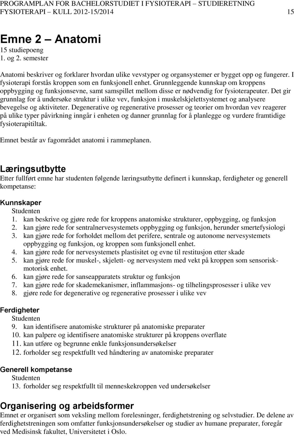 Det gir grunnlag for å undersøke struktur i ulike vev, funksjon i muskelskjelettsystemet og analysere bevegelse og aktiviteter.