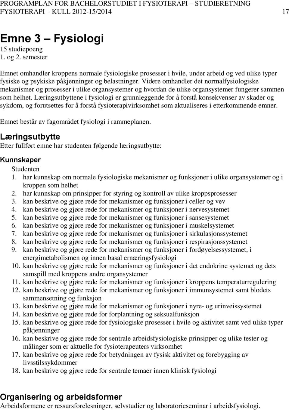 Videre omhandler det normalfysiologiske mekanismer og prosesser i ulike organsystemer og hvordan de ulike organsystemer fungerer sammen som helhet.