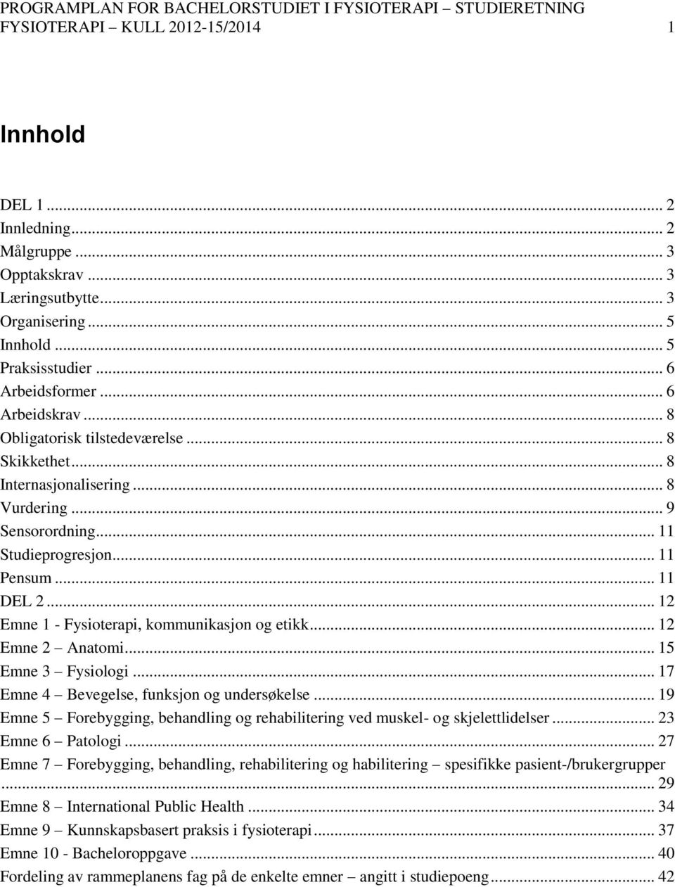 .. 12 Emne 1 - Fysioterapi, kommunikasjon og etikk... 12 Emne 2 Anatomi... 15 Emne 3 Fysiologi... 17 Emne 4 Bevegelse, funksjon og undersøkelse.