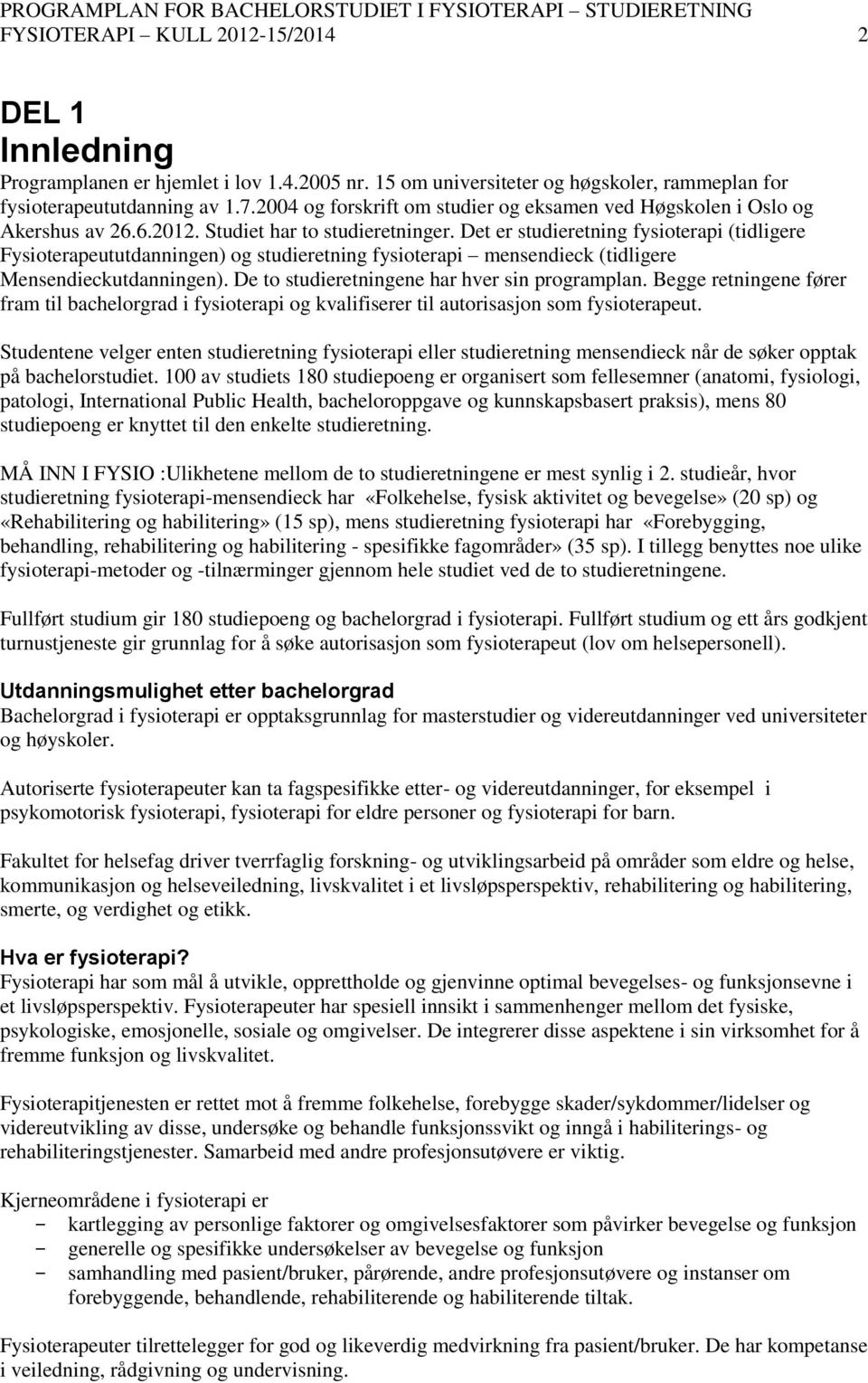 Det er studieretning fysioterapi (tidligere Fysioterapeututdanningen) og studieretning fysioterapi mensendieck (tidligere Mensendieckutdanningen). De to studieretningene har hver sin programplan.